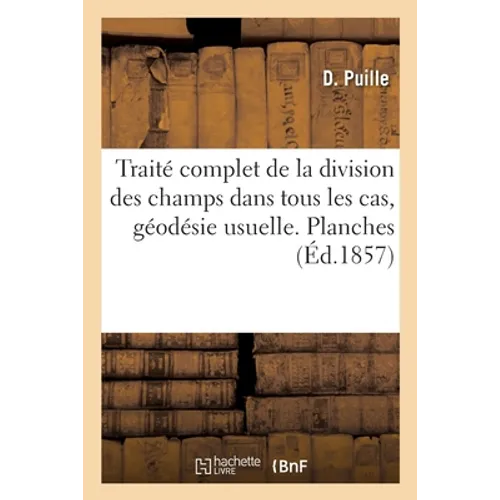 Traité complet de la division des champs dans tous les cas, géodésie usuelle. Planches
