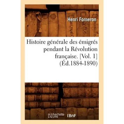 Histoire Générale Des Émigrés Pendant La Révolution Française. [Vol. 1] (Éd.1884-1890)