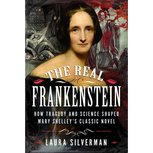 The Real Frankenstein: How Tragedy and Science Shaped Mary Shelley's Classic Novel