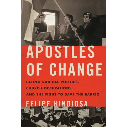 Apostles of Change: Latino Radical Politics, Church Occupations, and the Fight to Save the Barrio