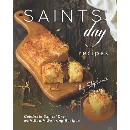 Saints' Day Recipes: Celebrate Saints' Day with Mouth-Watering Recipes
