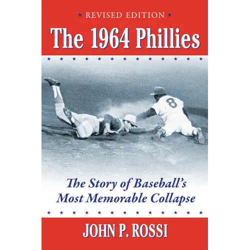The 1964 Phillies: The Story of Baseball's Most Memorable Collapse, Revised Edition