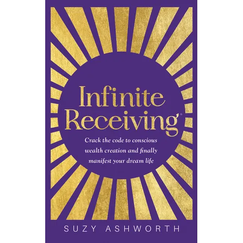 Infinite Receiving: Crack the Code to Conscious Wealth Creation and Finally Manifest Your Dream Life