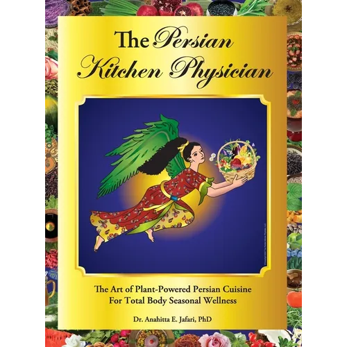 The Persian Kitchen Physician: The Art of Plant-Powered Persian Cuisine For Total Body Seasonal Wellness