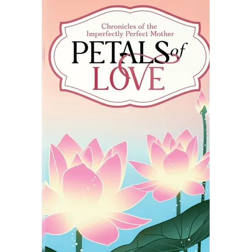 Petals of Love: Chronicles of the Imperfectly Perfect Mother