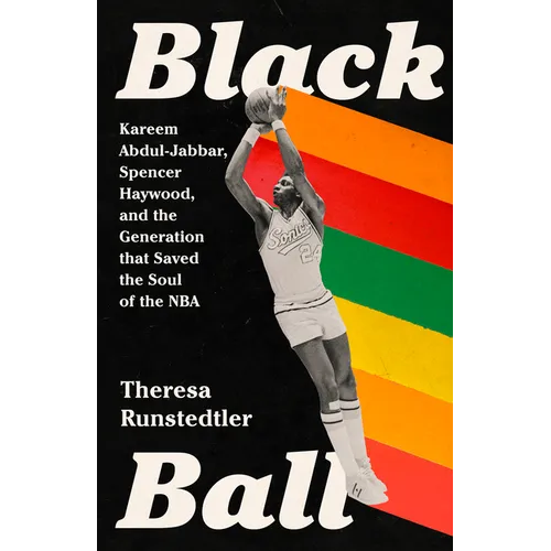 Black Ball: Kareem Abdul-Jabbar, Spencer Haywood, and the Generation That Saved the Soul of the NBA