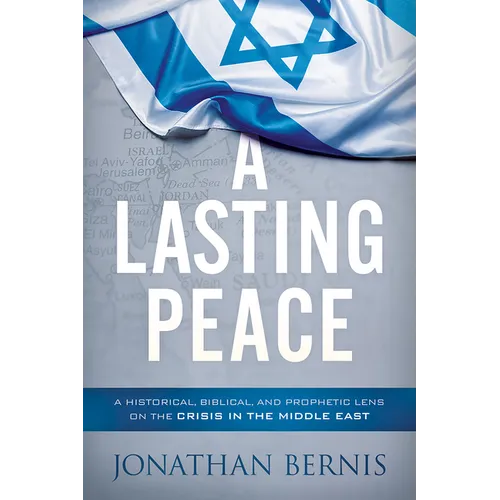A Lasting Peace: A Historical, Biblical, and Prophetic Lens on the Crisis in the Middle East