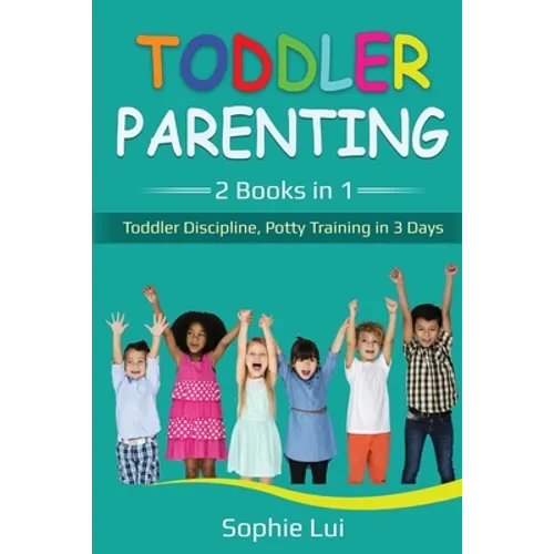 Toddler Parenting: 2 Books in 1 - Toddler Discipline, Potty Training in 3 Days