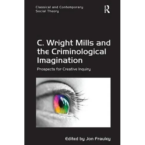 C. Wright Mills and the Criminological Imagination: Prospects for Creative Inquiry