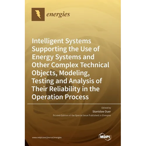 Intelligent Systems Supporting the Use of Energy Systems and Other Complex Technical Objects, Modeling, Testing and Analysis of Their Reliability in t