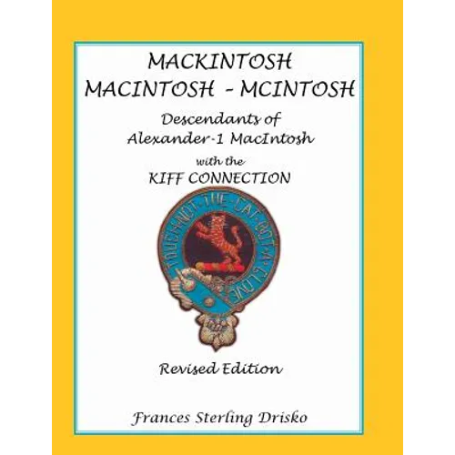 Mackintosh - Macintosh - McIntosh: Descendants of Alexander -1 Macntosh with the Kiff Connection. Revised Edition