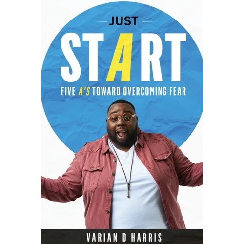 Just Start: Five A's to Overcoming Fear