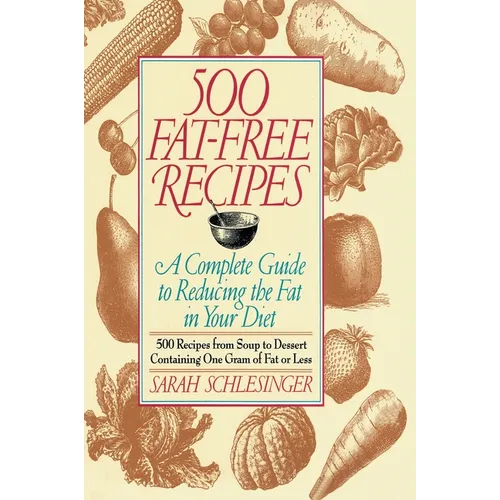 500 Fat Free Recipes: A Complete Guide to Reducing the Fat in Your Diet: A Cookbook