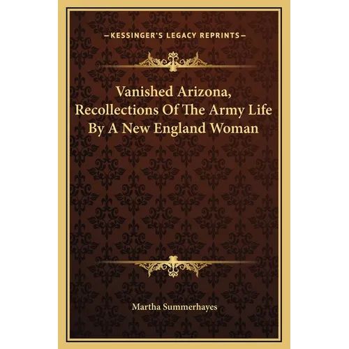 Vanished Arizona, Recollections Of The Army Life By A New England Woman