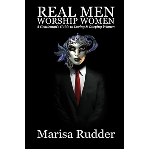 Real Men Worship Women: A Gentleman's Guide to Loving & Obeying Women