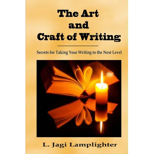 The Art and Craft of Writing: Secrets for Taking Your Writing to the Next Level