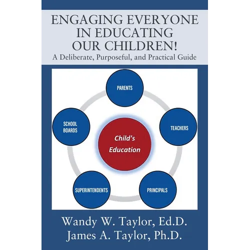 Engaging Everyone In Educating Our Children!: A Deliberate, Purposeful, and Practical Guide