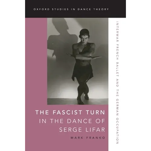 Fascist Turn in the Dance of Serge Lifar: Interwar French Ballet and the German Occupation
