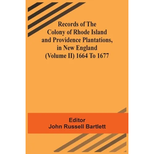 Records Of The Colony Of Rhode Island And Providence Plantations, In New England (Volume Ii) 1664 To 1677
