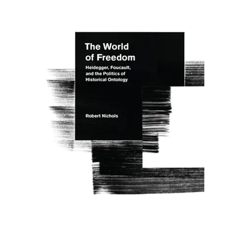 The World of Freedom: Heidegger, Foucault, and the Politics of Historical Ontology