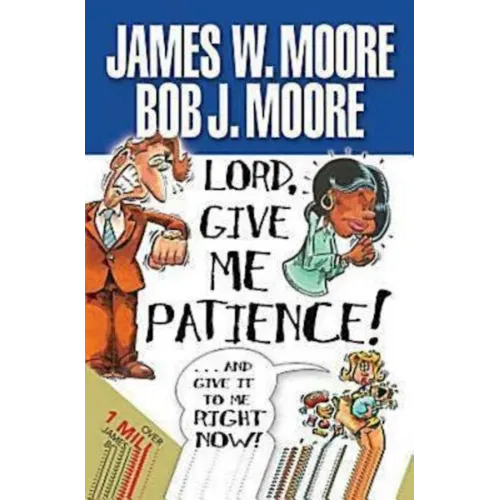 Lord, Give Me Patience, and Give It to Me Right Now!