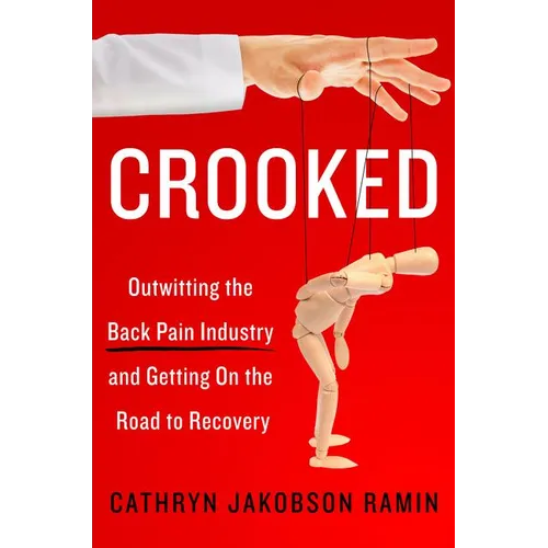 Crooked: Outwitting the Back Pain Industry and Getting on the Road to Recovery