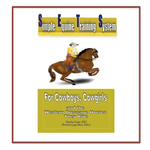 Simple Equine Training System: For Cowboys, Cowgirls and the Western Dressage Horses they Ride
