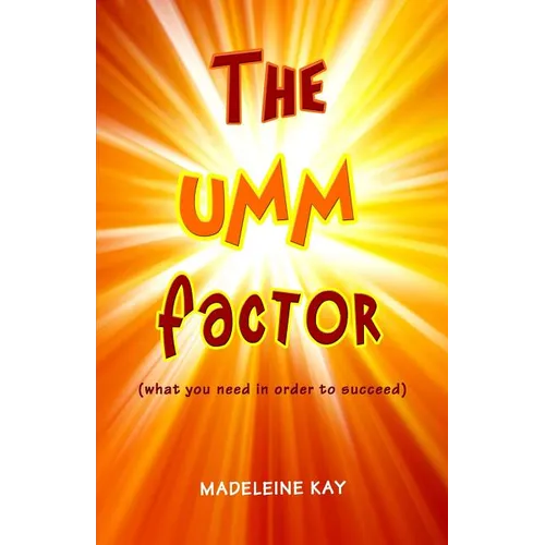 The UMM Factor: (what you need in order to succeed)