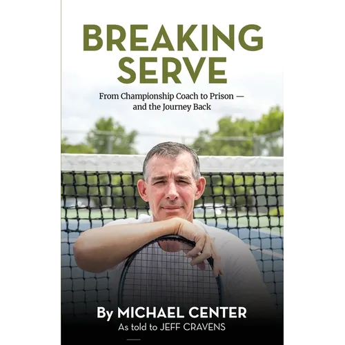 Breaking Serve: From Championship Coach to Prison - and the Journey Back