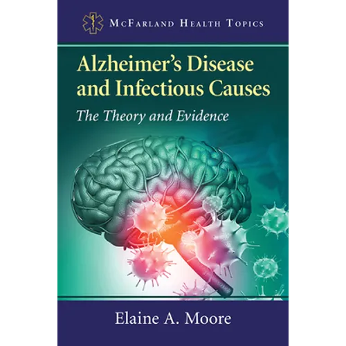 Alzheimer's Disease and Infectious Causes: The Theory and Evidence