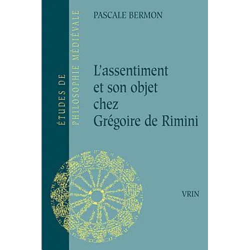 L'Assentiment Et Son Objet Chez Gregoire de Rimini