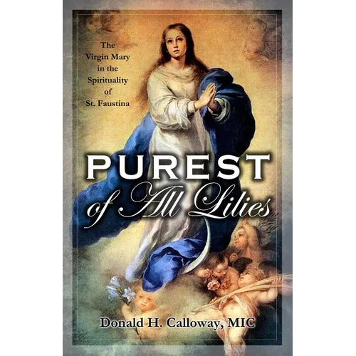 Purest of All Lilies: The Virgin Mary in the Spirituality of St. Faustina