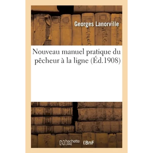 Nouveau Manuel Pratique Du Pêcheur À La Ligne