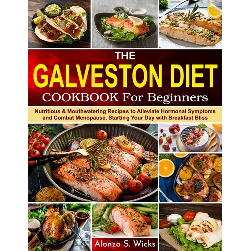 The Galveston Diet Cookbook for Beginners: Nutritious & Mouthwatering Recipes to Alleviate Hormonal Symptoms and Combat Menopause, Starting Your Day w