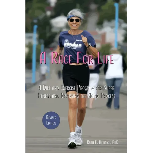 A Race for Life: A Diet and Exercise Program for Super Fitness and Reversing the Aging Process (Revised Edition)