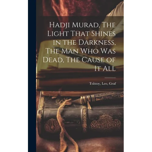 Hadji Murad, The Light That Shines in the Darkness, The Man Who Was Dead, The Cause of It All