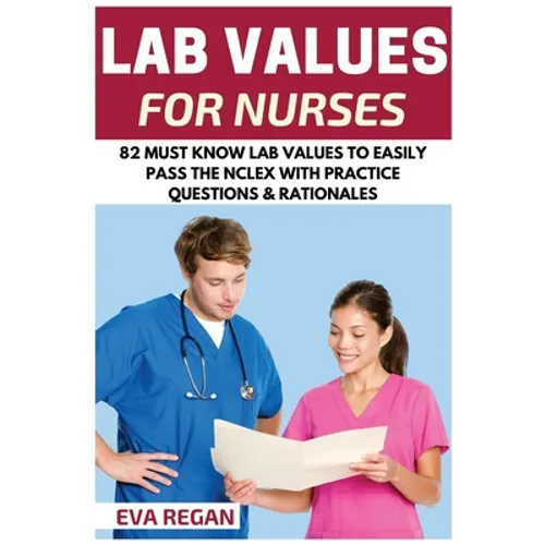 Lab Values: 82 Must Know Lab Values for Nurses: Easily Pass the NCLEX with Practice Questions & Rationales Included for NCLEX Lab Values Test Success