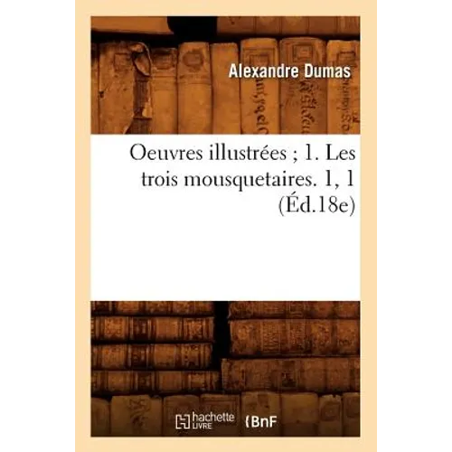 Oeuvres Illustrées 1. Les Trois Mousquetaires. 1, 1 (Éd.18e)