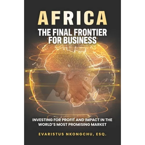 Africa, the Final Frontier for Business: Investing for Profit and Impact in the World's Most Promising Market