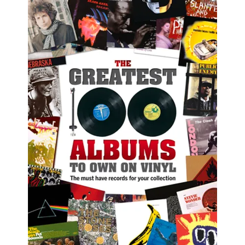 The Greatest 100 Albums to Own on Vinyl: The Must Have Records for Your Collection