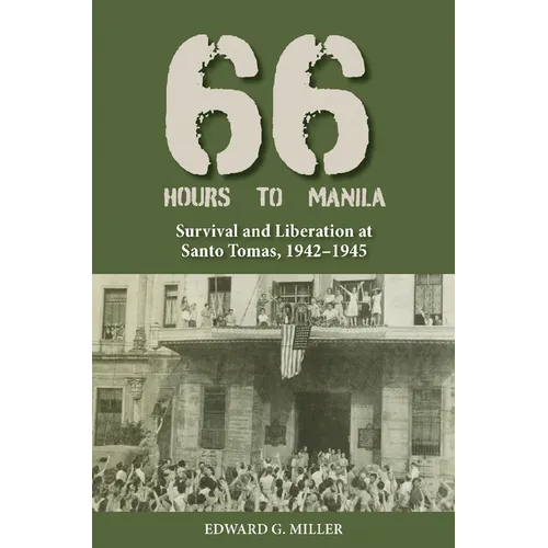 Sixty-Six Hours to Manila: Survival and Liberation at Santo Tomas, 1942-1945