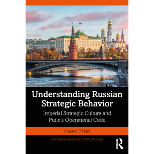 Understanding Russian Strategic Behavior: Imperial Strategic Culture and Putin's Operational Code