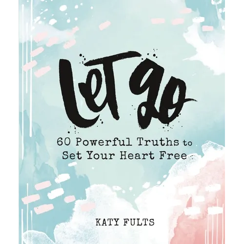 Let Go: 60 Powerful Truths to Set Your Heart Free - Devotional Gift Book