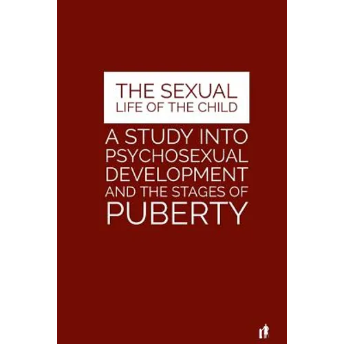 The Sexual Life of the Child: A Study Into Psychosexual Development and the Stages of Puberty