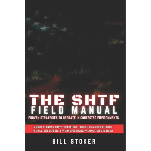 The SHTF Field Manual: Proven strategies to operate in contested environments.