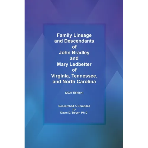 Family Lineage and Descendants of John Bradley and Mary Ledbetter of Virginia, Tennessee, and North Carolina: 2021 Edition