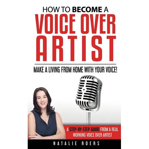 How to Become a Voice Over Artist: Make a Living from Home with Your Voice!