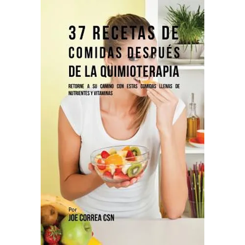 37 Recetas De Comidas Después De La Quimioterapia: Retorne A Su Camino Con Estas Comidas Llenas De Nutrientes Y Vitaminas