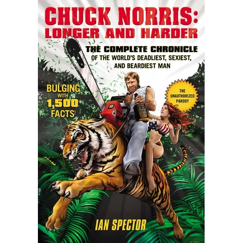 Chuck Norris: Longer and Harder: The Complete Chronicle of the World's Deadliest, Sexiest, and Beardiest Man