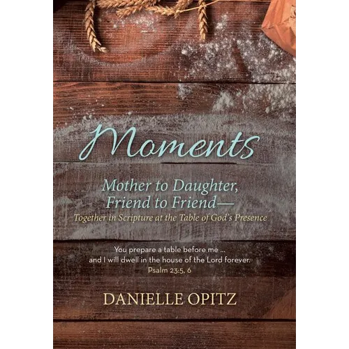 Moments: Mother to Daughter, Friend to Friend-Together in Scripture at the Table of God's Presence